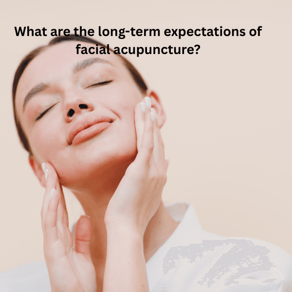 Acupuncture Face Lift Cost What are the long-term expectations of facial acupuncture?