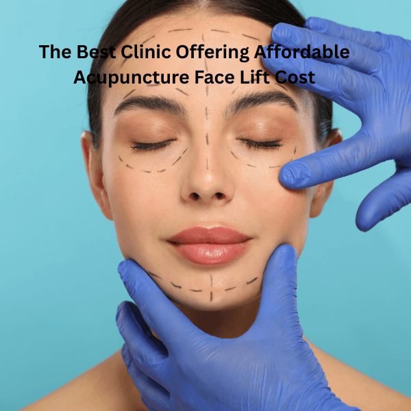 Acupuncture Face Lift Cost The Best Clinic Offering Affordable Acupuncture Face Lift Cost